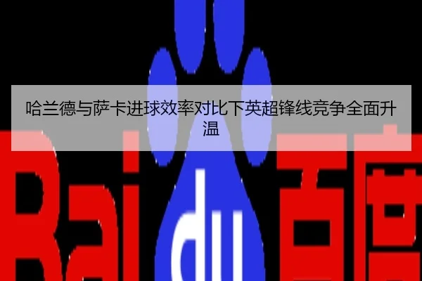 哈兰德与萨卡进球效率对比下英超锋线竞争全面升温
